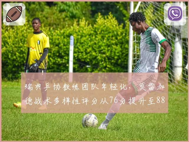 瑞典乒协教练团队年轻化，莫雷加德战术多样性评分从76分提升至88分