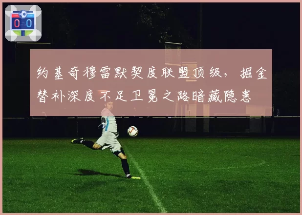约基奇穆雷默契度联盟顶级，掘金替补深度不足卫冕之路暗藏隐患
